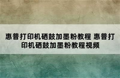 惠普打印机硒鼓加墨粉教程 惠普打印机硒鼓加墨粉教程视频